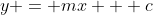 y = mx + c