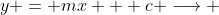 y = mx + c \longrightarrow 