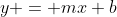 y = mx+b