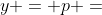 y = p =