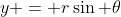 y = r\sin \theta