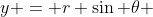 y = r \sin \theta 
