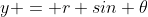 y = r sin \theta