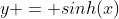 y = sinh(x)