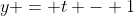 y = t - 1