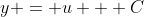 y = u + C