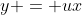 y = ux