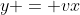 y = vx