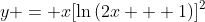 y = x[\ln{(2x + 1)}]^2