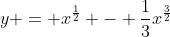 y = x^{\frac{1}{2}} - \frac{1}{3}x^{\frac{3}{2}}