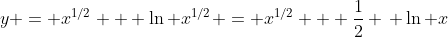 y = x^{1/2} + \ln x^{1/2} = x^{1/2} + \frac{1}{2} \, \ln x