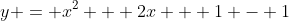 y = x^2 + 2x + 1 - 1