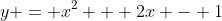 y = x^2 + 2x - 1