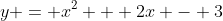 y = x^2 + 2x - 3