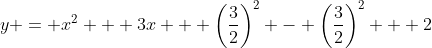 y = x^2 + 3x + \left(\frac{3}{2}\right)^2 - \left(\frac{3}{2}\right)^2 + 2