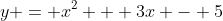 y = x^2 + 3x - 5