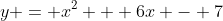 y = x^2 + 6x - 7