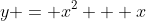y = x^2 + x