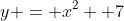 y = x^2 +7