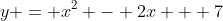 y = x^2 - 2x + 7