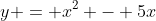 y = x^2 - 5x