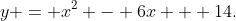y = x^2 - 6x + 14.