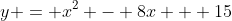 y = x^2 - 8x + 15