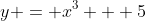 y = x^3 + 5