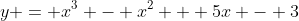 y = x^3 - x^2 + 5x - 3