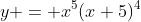 y = x^5(x+5)^4