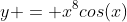 y = x^8cos(x)