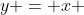 y = x 