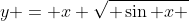 y = x \sqrt{ \sin x }