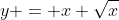 y = x+\sqrt{x}