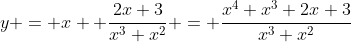 y = x+ \dfrac{2x+3}{x^3+x^2} = \dfrac{x^4+x^3+2x+3}{x^3+x^2}