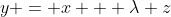 y = x + \lambda z