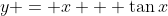 y = x + \tan{x}