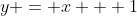 y = x + 1