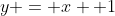 y = x +1