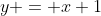 y = x+1