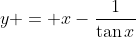 y = x-\frac{1}{\tan{x}}