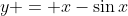 y = x-\sin{x}