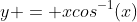 y = xcos^{-1}(x)