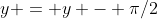 y = y - \pi/2