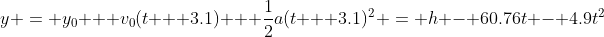 y = y_0 + v_0(t + 3.1) + \frac{1}{2}a(t + 3.1)^2 = h - 60.76t - 4.9t^2