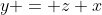y = z x