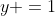 y =1