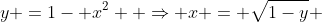 y =1- x^2  \Rightarrow x = \sqrt{1-y} 