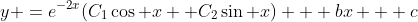 y =e^{-2x}(C_1\cos x+ C_2\sin x) + bx + c