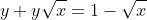 y+y\sqrt{x}=1-\sqrt{x}